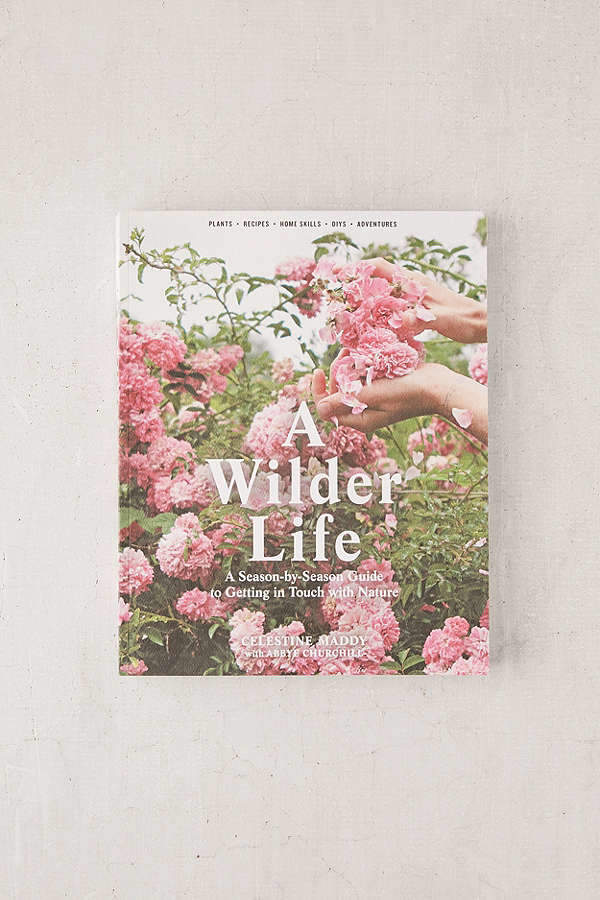 A Wilder Life: A Season-By-Season Guide To Getting In Touch With Nature By Celestine Maddy