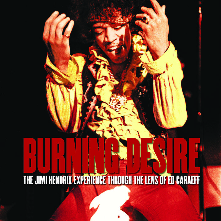 Burning Desire: The Jimmy Hendrix Experience Through The Lens of Ed Caraeff