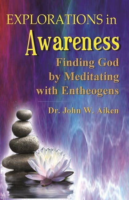 Explorations in Awareness: Finding God by Meditating with Entheogens, (Paperback)