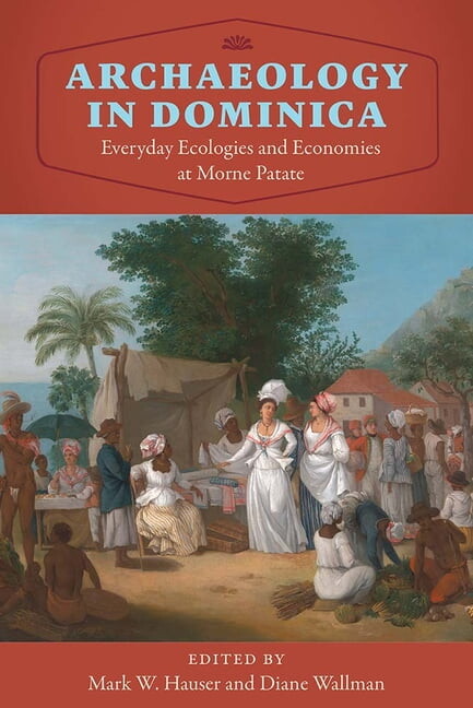 Florida Museum of Natural History: Riple Archaeology in Dominica: Everyday Ecologies and Economies at Morne Patate, (Hardcover)