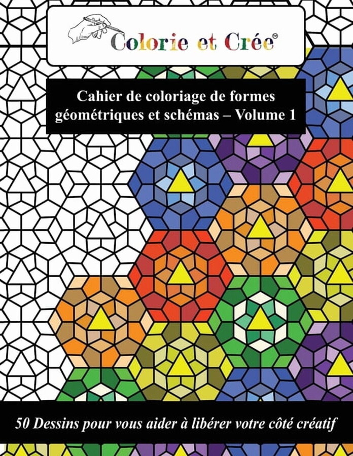 Colorie et Cr?e - Formes g?om?triques et sch?mas Vol.1: 50 Dessins pour vous aider ? lib?rer votre c?t? cr?atif (Fran?ais/French)