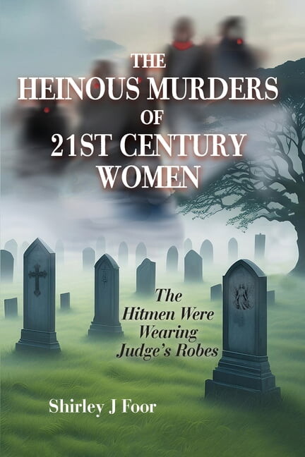 The Heinous Murders of 21st Century Women: The Hitmen Were Wearing Judge's Robes, (Paperback)