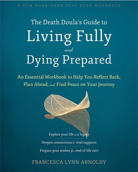 New Harbinger Publications The Death Doula's Guide to Living Fully and Dying Prepared - by Francesca Lynn Arnoldy (Paperback)
