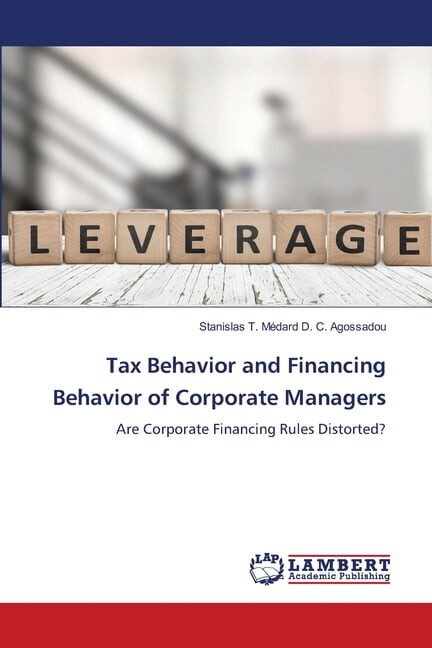Tax Behavior and Financing Behavior of Corporate Managers, (Paperback)