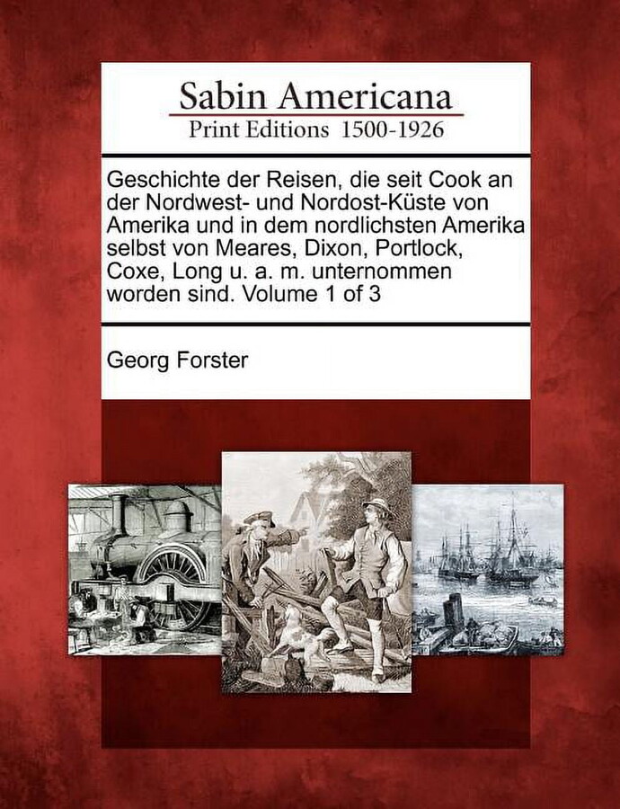 Geschichte Der Reisen, Die Seit Cook an Der Nordwest- Und Nordost-K Ste Von Amerika Und in Dem Nordlichsten Amerika Selbst Von Meares, Dixon, Portlock, Coxe, Long U. A. M. Unternommen Worden Sind. Vol