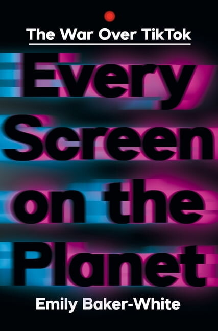 Every Screen on the Planet: The War Over Tiktok, (Hardcover)