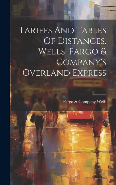 Tariffs And Tables Of Distances. Wells, Fargo & Company's Overland Express (Hardcover)
