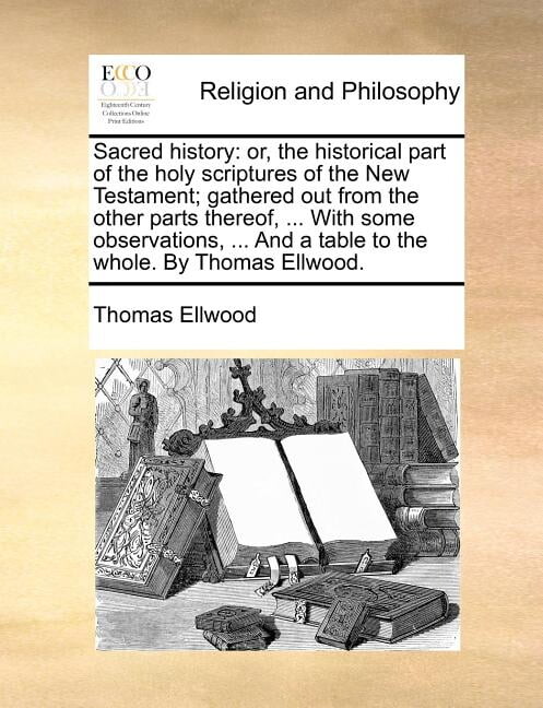 Sacred History: Or, the Historical Part of the Holy Scriptures of the New Testament; Gathered Out from the Other Parts Thereof, ... wi