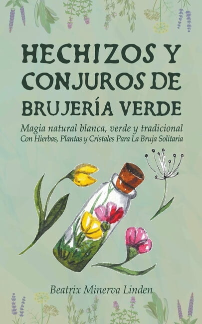 Magia Natural Y ManifestaciÃ³n Hechizos y Conjuros de BrujerÃa Verde: Magia Natural Blanca, Verde y Tradicional con Hierbas, Plantas y Cristales Para l, Book 2, (Paperback)