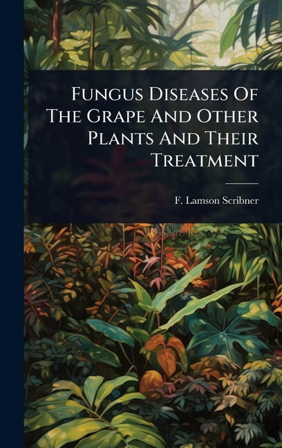 Fungus Diseases Of The Grape And Other Plants And Their Treatment, (Hardcover)