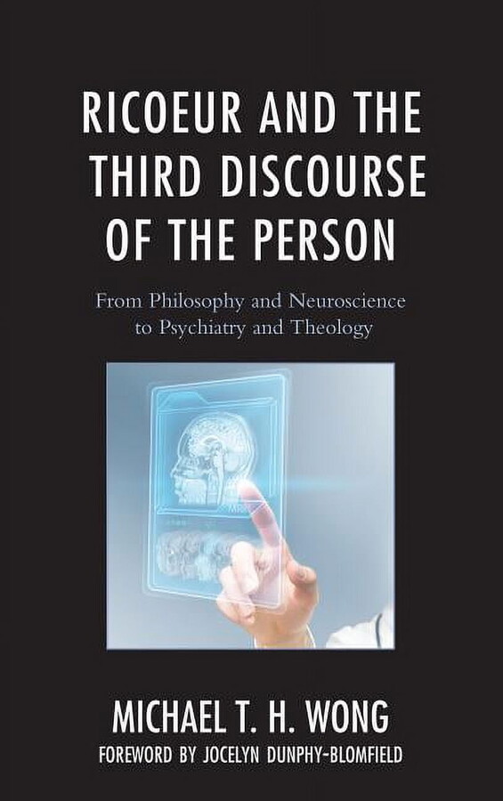 Michael T H Wong Studies in the Thought of Paul Ricoeur Ricoeur and the Third Discourse of the Person: From Philosophy and Neuroscience to Psychiatry and Theology, (Hardcover)