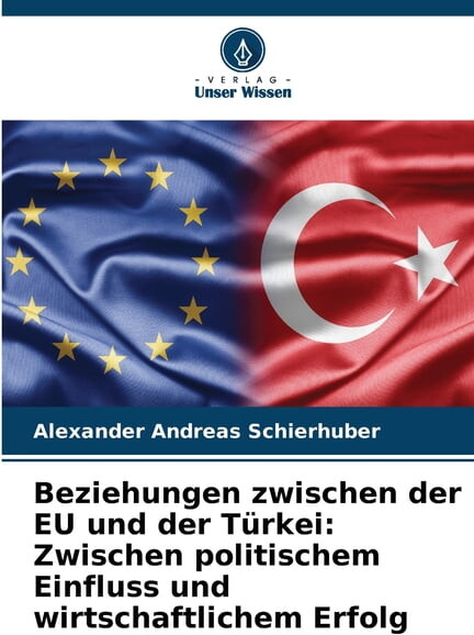 Beziehungen zwischen der EU und der Türkei: Zwischen politischem Einfluss und wirtschaftlichem Erfolg, (Paperback)