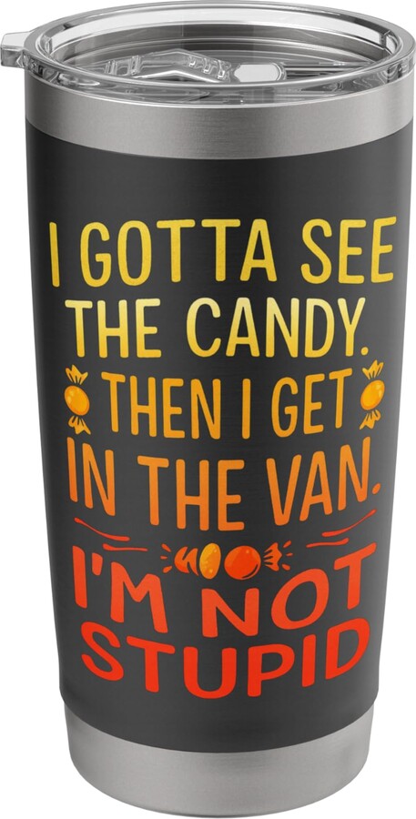 I Gotta See The Candy First. I'm Not Stupid Funny I Gotta See The Candy First. I'm Not Stupid Creepy Humor Stainless Steel Insulated Tumbler