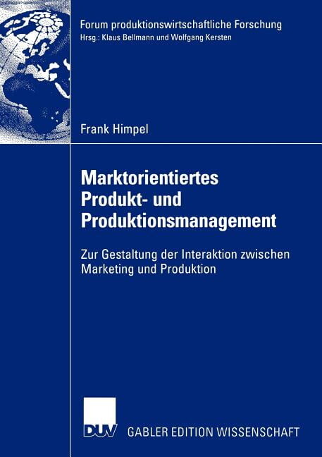 Forum Produktionswirtschaftliche Forschu Marktorientiertes Produkt- Und Produktionsmanagement: Zur Gestaltung Der Interaktion Zwischen Marketing Und Produktion, (Paperback)