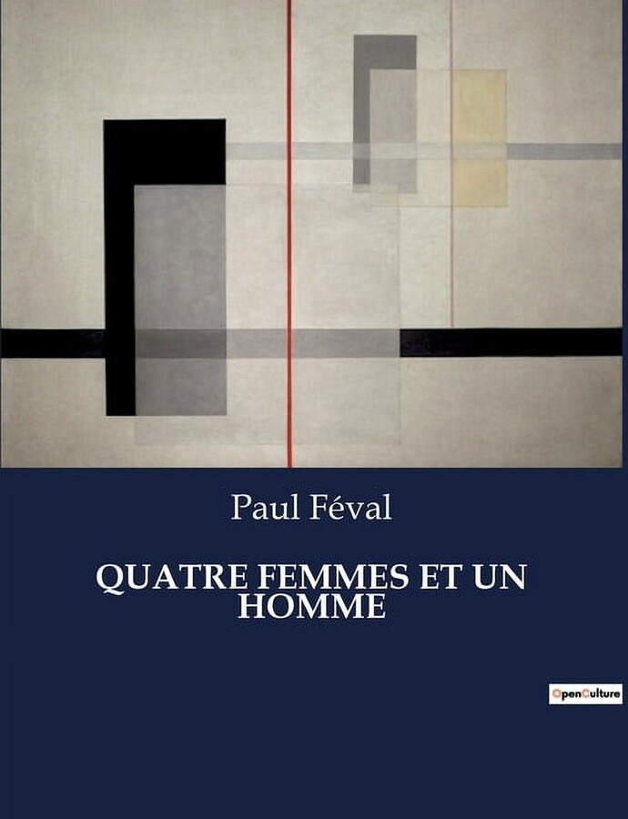Quatre Femmes Et Un Homme: Les secrets de Paris rÃ©vÃ©lÃ©s par quatre destins croisÃ©s., (Paperback)