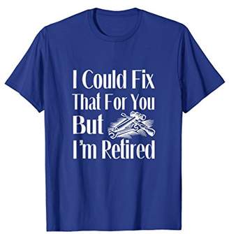I Could Fix That For You But I'm Retired Mechanic Apparel