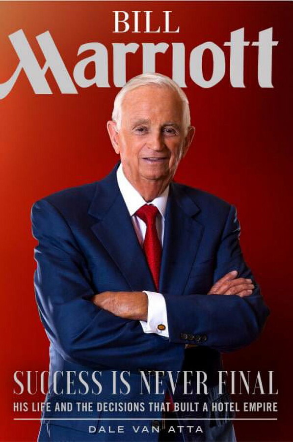 Bill Marriott : Success Is Never Final--His Life and the Decisions That Built a Hotel Empire (Hardcover)
