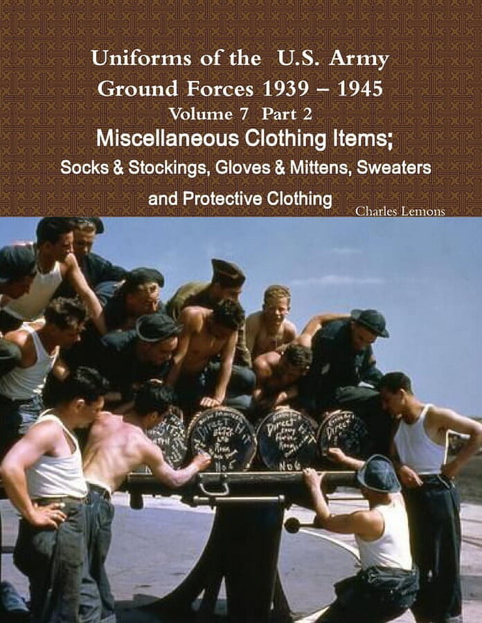 Uniforms of the U.S. Army Ground Forces 1939 - 1945 Volume 7 Part II Miscellaneous Clothing Items Socks & Stockings, Gloves & Mittens, Sweaters & Protective Clothing (Paperback)