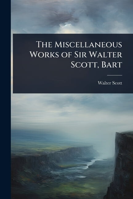 The Miscellaneous Works of Sir Walter Scott, Bart, (Paperback)