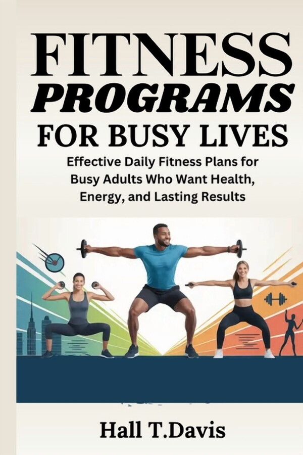 Fitness Programs for Busy Lives: Effective Daily Fitness Plans for Busy Adults Who Want Health, Energy, and Lasting Resu, (Paperback)