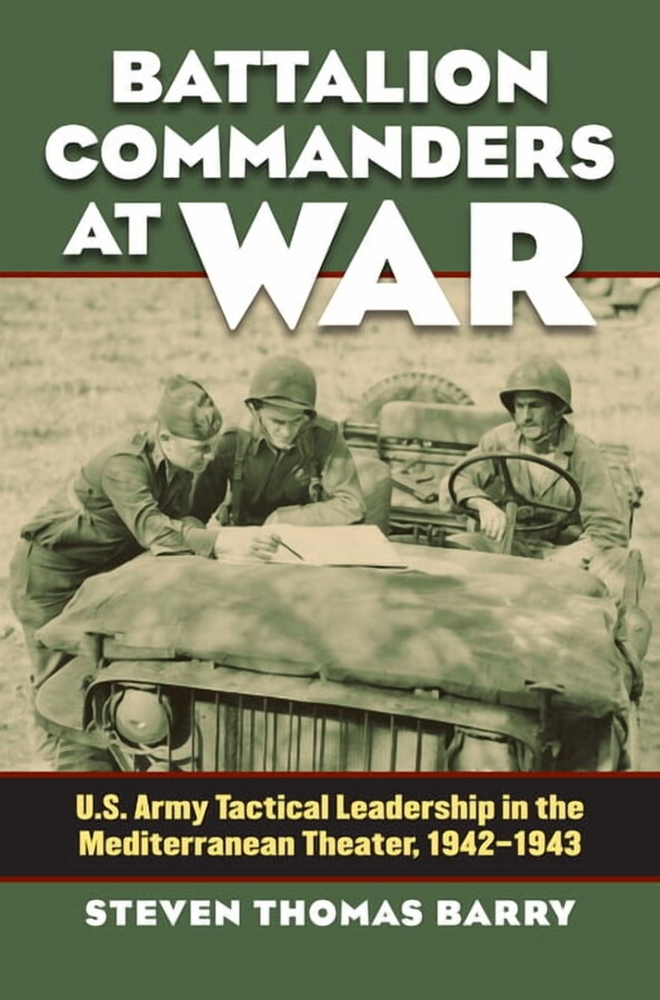 Modern War Studies Battalion Commanders at War: U.S. Army Tactical Leadership in the Mediterranean Theater, 1942-1943, (Hardcover)