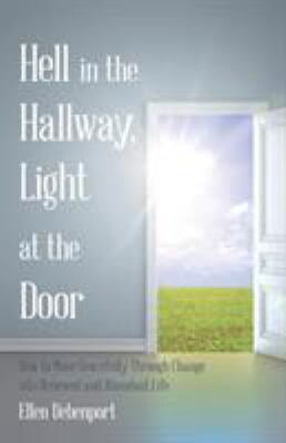 Hell in the Hallway, Light at the Door: How to Move Gracefully Through Change into Renewed and Abundant Life -- Ellen Debenport