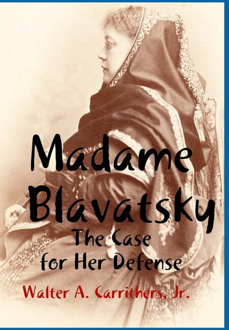 Madame Blavatsky: The Case for Her Defense Against the Hodgson-Coulomb Attack, (Hardcover)