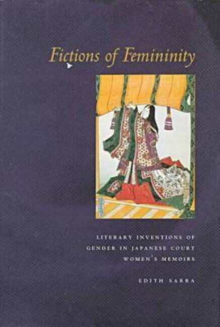 Fictions of Femininity: Literary Inventions of Gender in Japanese Court Women's Memoirs, (Hardcover)