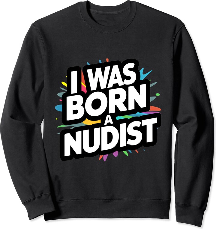 GoNaked Magazine I Was Born a Nudist - Embrace the Bare Essentials Sweatshirt - ShopStyle T-shirts