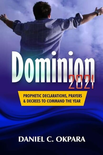 Dominion 2021 : Prophetic Declarations, Prayers, and Decrees to Command the Year (Paperback)