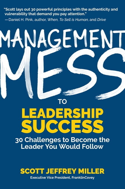 Mess to Success: Management Mess to Leadership Success: 30 Challenges to Become the Leader You Would Follow (Wall Street Journal Best Selling Author, Leadership Mentoring & Coaching) (Paperback)