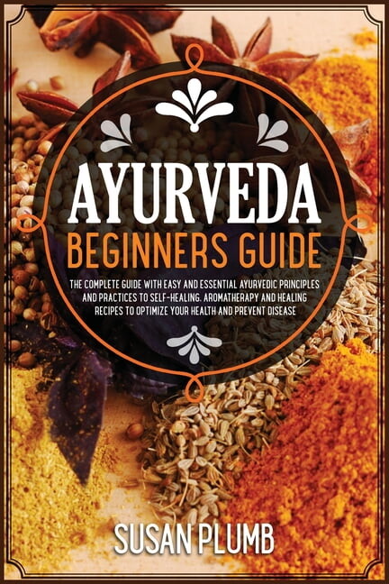 Ayurveda Healing Cookbook for Beginners : Discover Indian Natural Remedies to Manage Diseases. 45+ Recipes to Boost Immune Defenses. (Paperback)