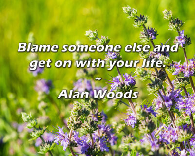 Trinx Alan Woods Quote: Blame someone else and get on with your life.