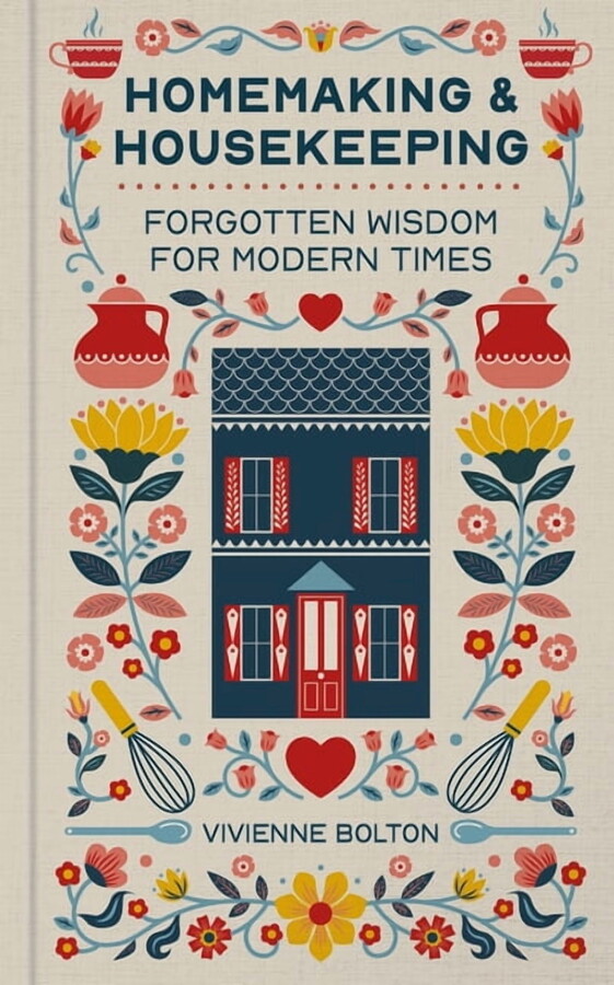 Homemaking and Housekeeping: Forgotten Wisdom for Modern Times, (Hardcover)