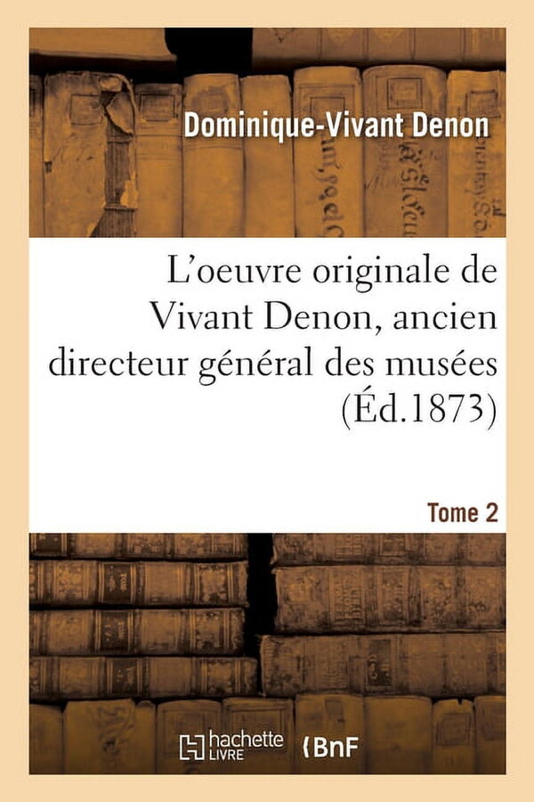 L'oeuvre originale de Vivant Denon, ancien directeur général des musées. Tome 2 (Paperback)