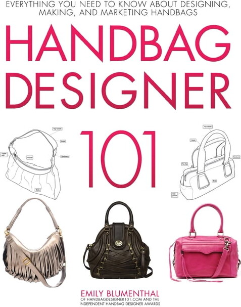 Handbag Designer 101 : Everything You Need to Know About Designing, Making, and Marketing Handbags (Paperback)