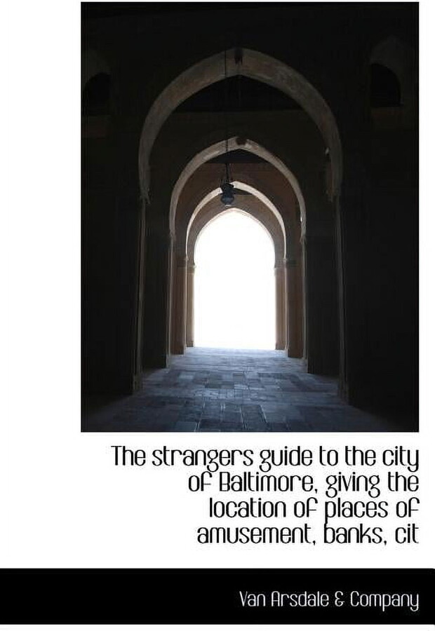 The Strangers Guide to the City of Baltimore, Giving the Location of Places of Amusement, Banks, Cit (Hardcover)