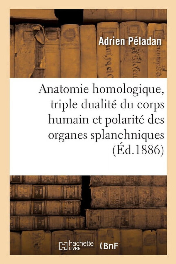 Anatomie Homologique, La Triple Dualité Du Corps Humain Et La Polarité Des Organes Splanchniques (Paperback)