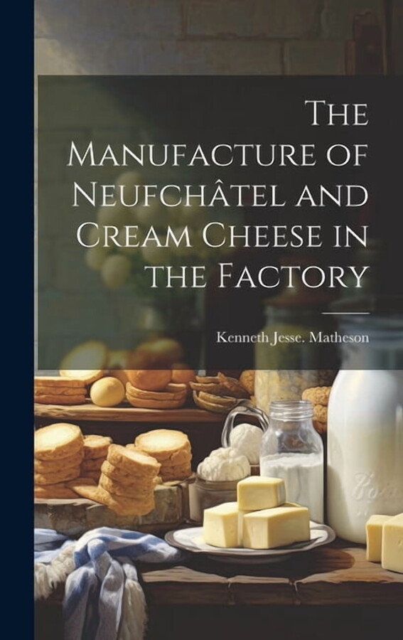 The Manufacture of Neufchâtel and Cream Cheese in the Factory (Hardcover)