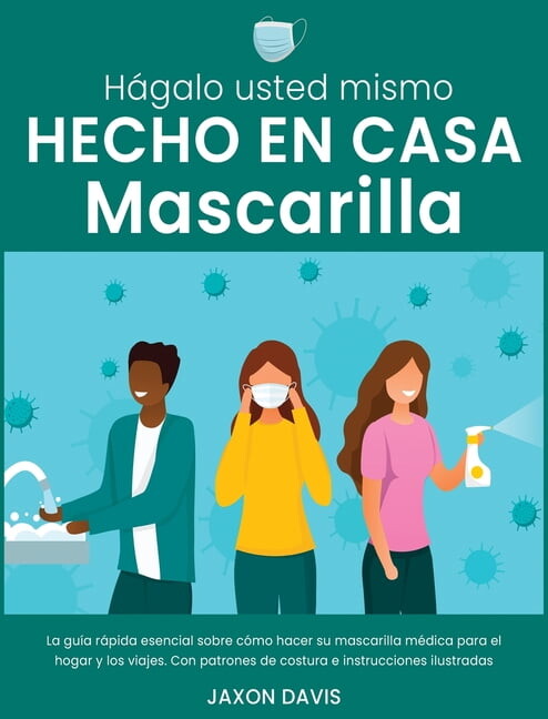 Medical: Hágalo Usted Mismo Hecho En Casa Mascarilla: La guía rápida esencial sobre cómo hacer su mascarilla médica para el hogar y los viajes. Con patrones de costura e instrucciones ilustradas (Hard