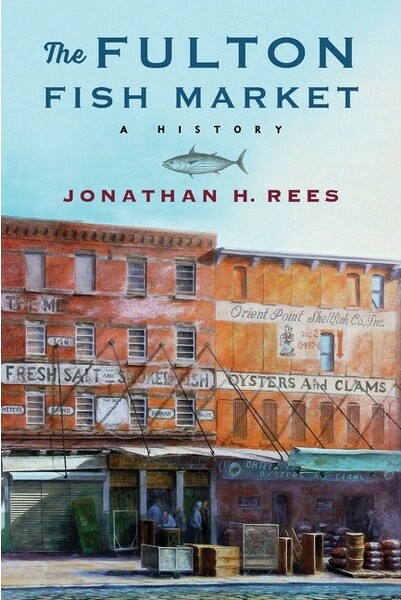 Columbia University Press The Fulton Fish Market - (Arts and Traditions of the Table: Perspectives on Culinary H) by Jonathan H Rees (Paperback)