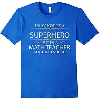 May not be a Superhero but I'm a Math Teacher T-shirt