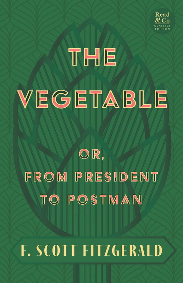 The Vegetable; Or, from President to Postman (Read & Co. Classics Edition);With the Introductory Essay 'The Jazz Age Literature of the Lost Generation ' (Paperback)