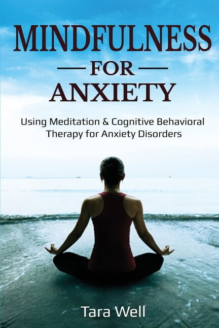 Mindfulness for Anxiety: Using Meditation & Cognitive Behavioral Therapy for Anxiety Disorders, (Paperback)
