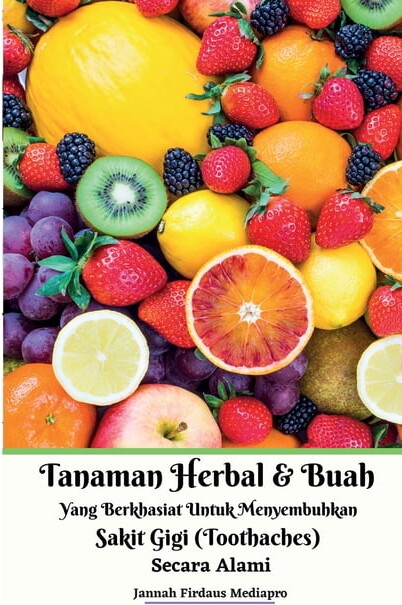 Tanaman Herbal Dan Buah Yang Berkhasiat Untuk Menyembuhkan Sakit Gigi (Toothaches) Secara Alami (Paperback)
