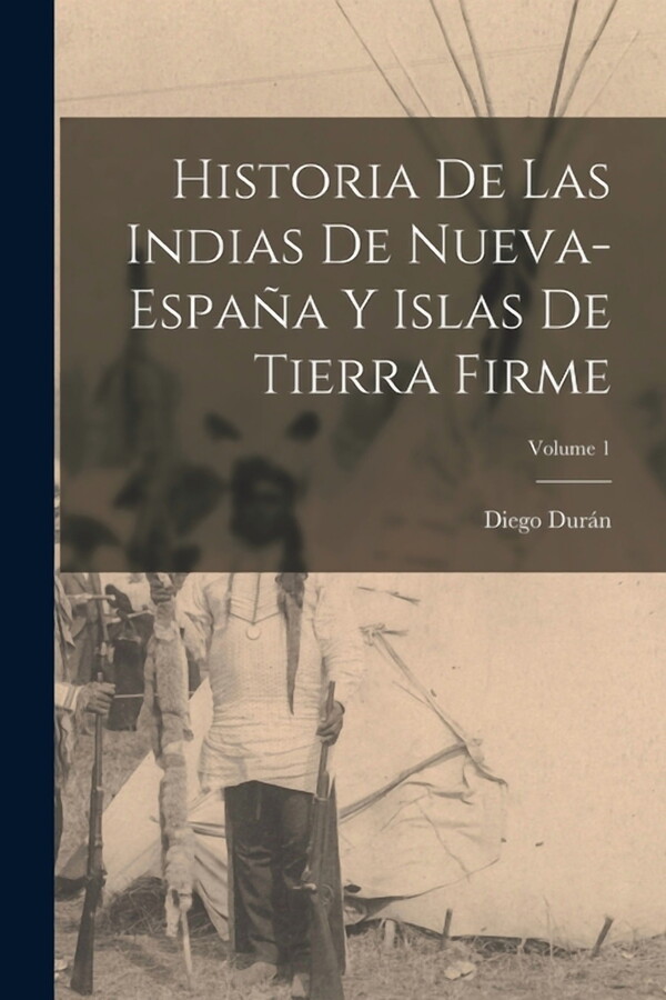 Historia De Las Indias De Nueva-España Y Islas De Tierra Firme; Volume 1 (Paperback)