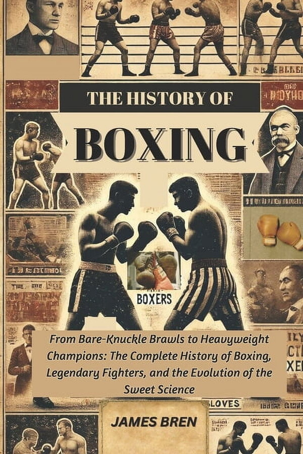 History of Sports The History of Boxing: From Bare-Knuckle Brawls to Heavyweight Champions: The Complete History of Boxing, Legendary Figh, (Paperback)
