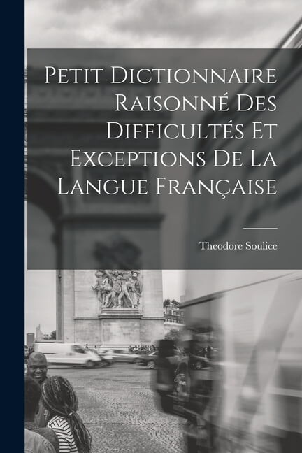 Petit Dictionnaire Raisonné Des Difficultés Et Exceptions De La Langue Française (Paperback)