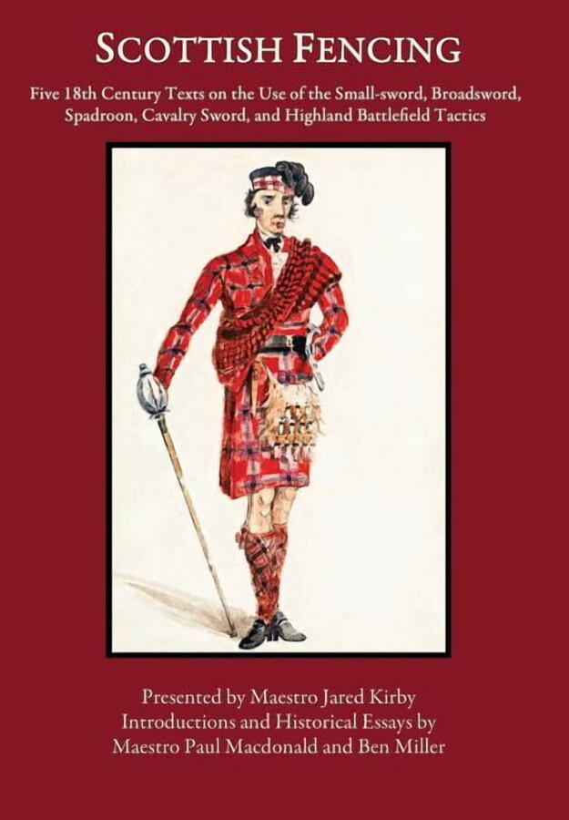 Scottish Fencing: Five 18th Century Texts on the Use of the Small-sword, Broadsword, Spadroon, Cavalry Sword, and Highland Battlefield Tactics (Hardcover)