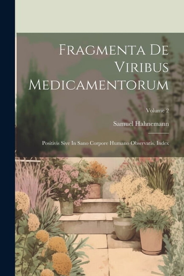 Fragmenta De Viribus Medicamentorum: Positivis Sive In Sano Corpore Humano Observatis. Index; Volume 2 (Paperback)